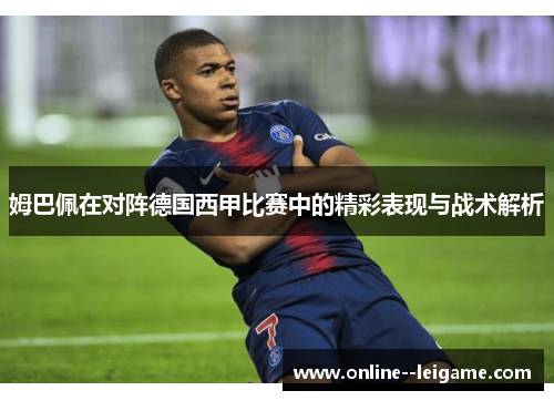 姆巴佩在对阵德国西甲比赛中的精彩表现与战术解析