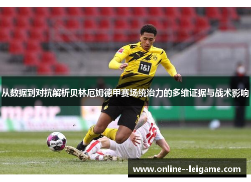 从数据到对抗解析贝林厄姆德甲赛场统治力的多维证据与战术影响 从数据到对抗解析贝林厄姆德甲赛场统治力的多维证据与战术影响